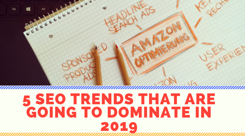 5 SEO trends that are going to dominate in 2019