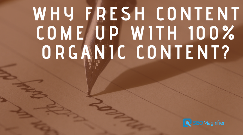 Why Fresh content matters and how you can come up with 100% Organic content